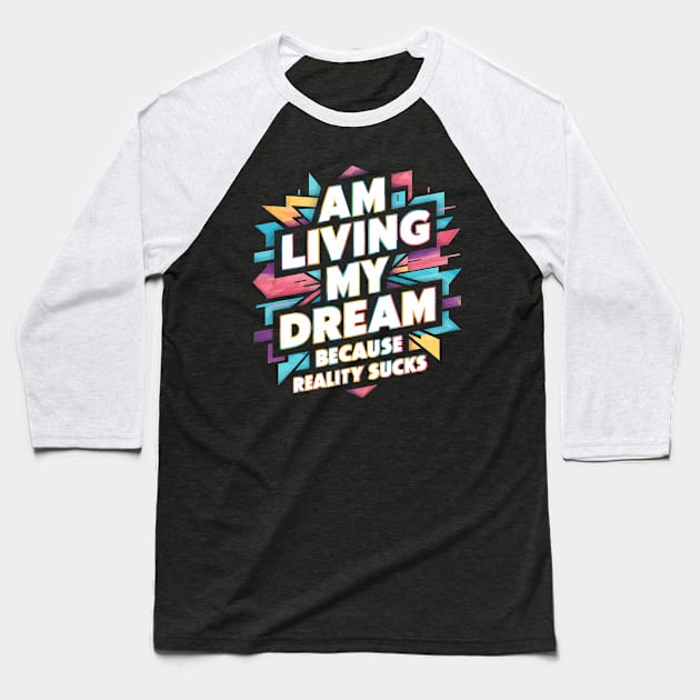 Am Living My Dream (Because Reality Sucks) Baseball T-Shirt by Whats That Reference?